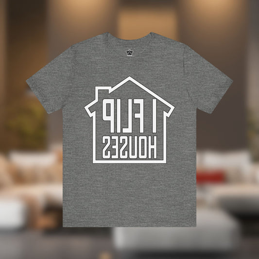 I Flip Houses – The Ultimate Real Estate Investor Tee