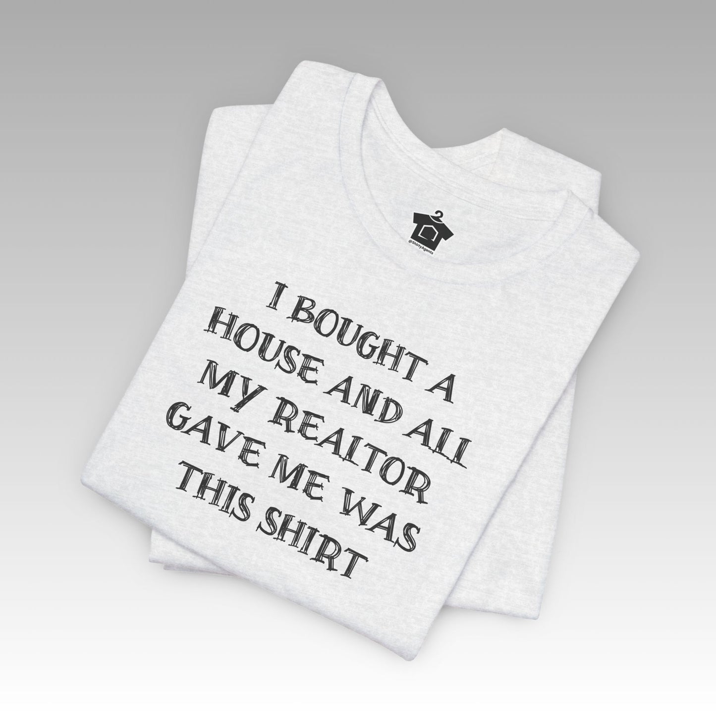 I Bought a House and This Is What My Realtor Gave Me - Unisex Jersey Tee