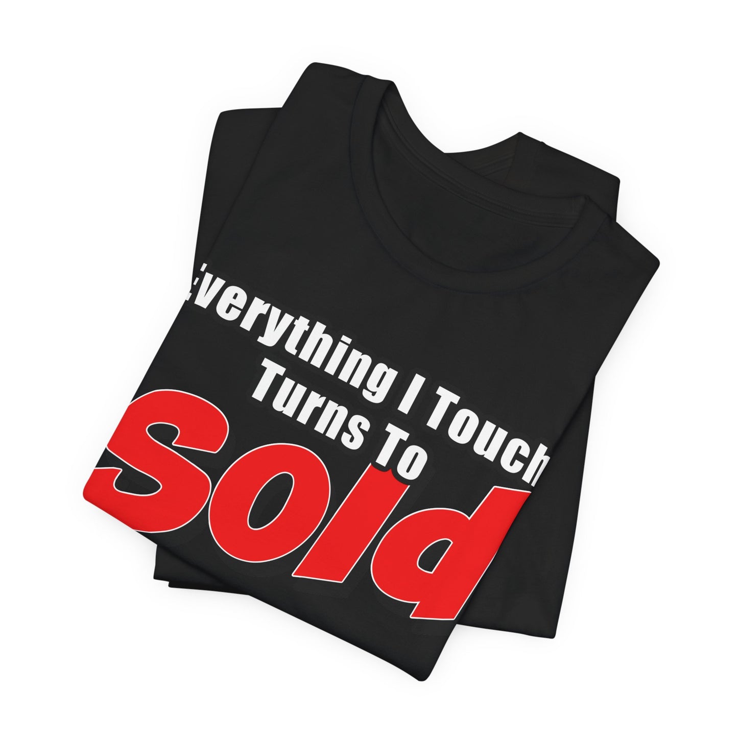 Everything I Touch Turns to Sold Tee
