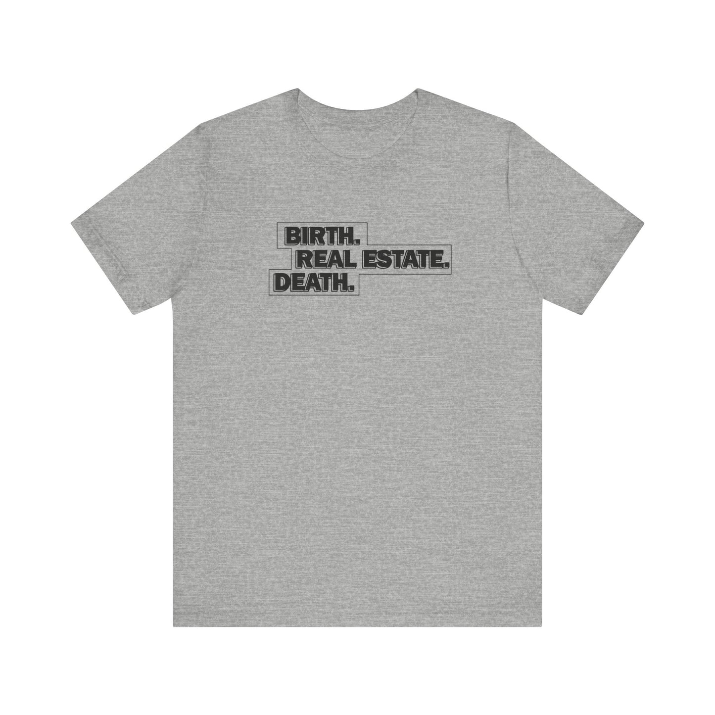 Birth. Real Estate. Death. Tee