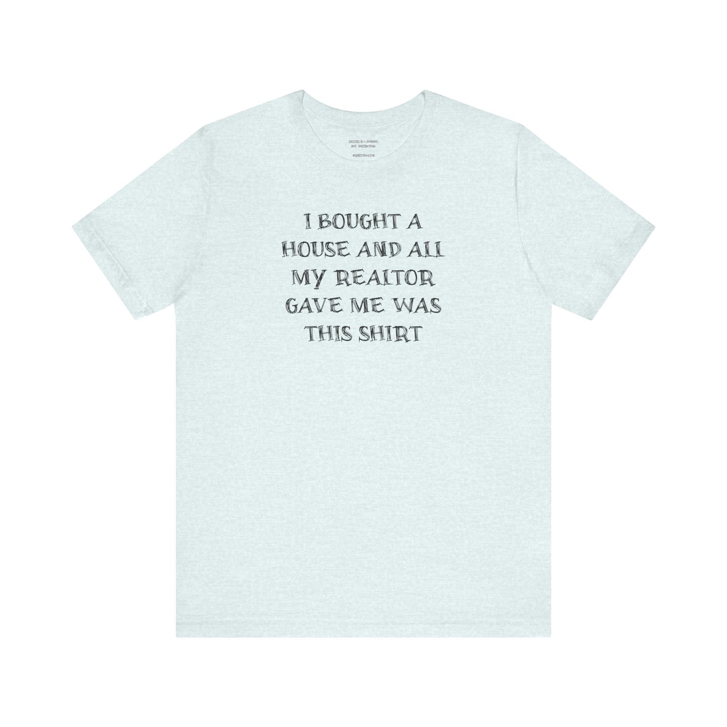 I Bought a House and This Is What My Realtor Gave Me - Unisex Jersey Tee