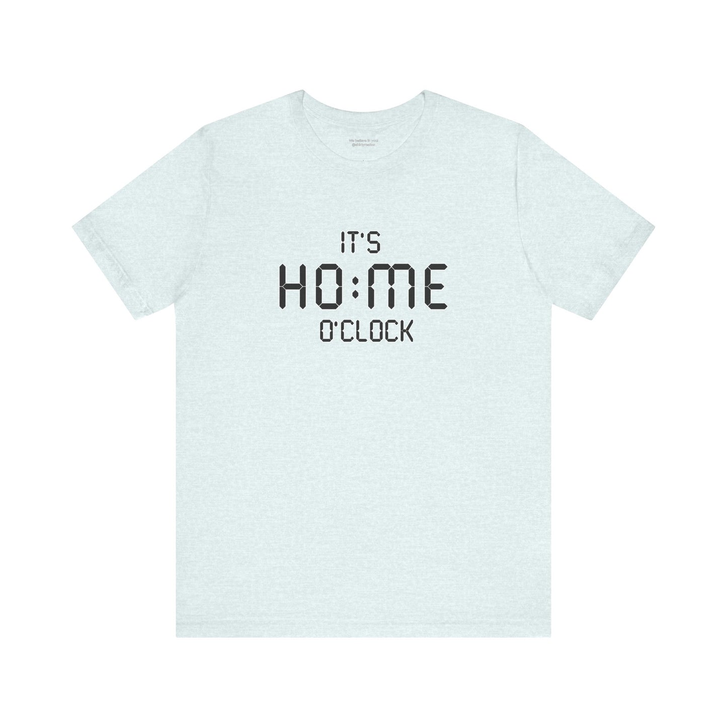 It’s Home O’Clock T-Shirt