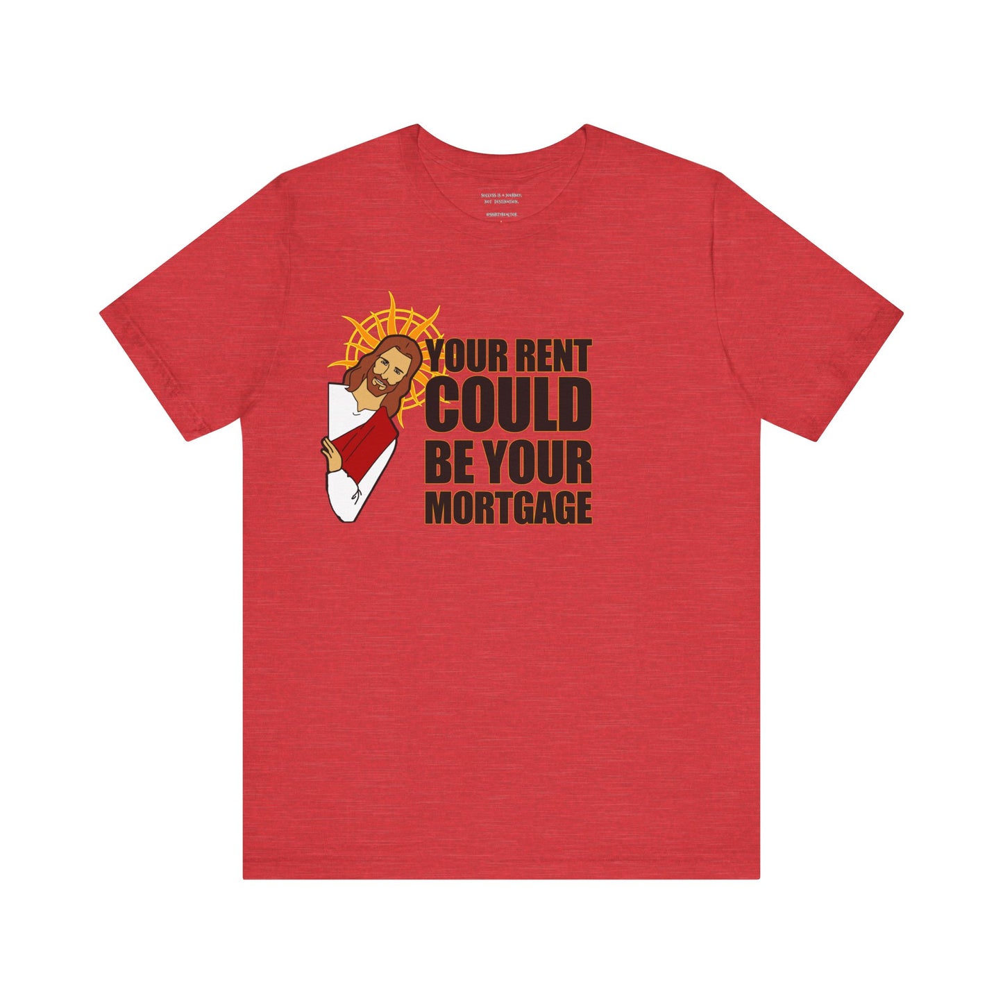 Your Rent Could Be Your Mortgage T-Shirt