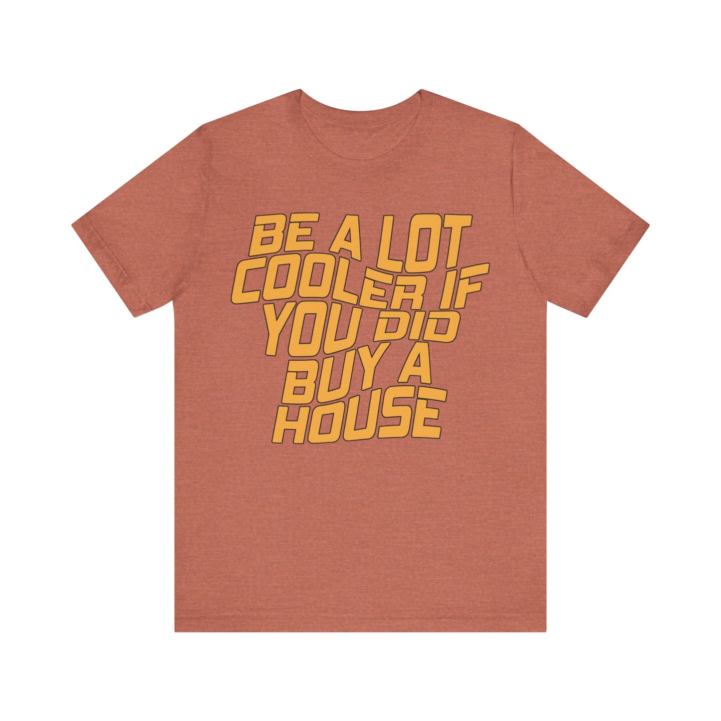 Be A Lot Cooler If You Did… Buy A House!