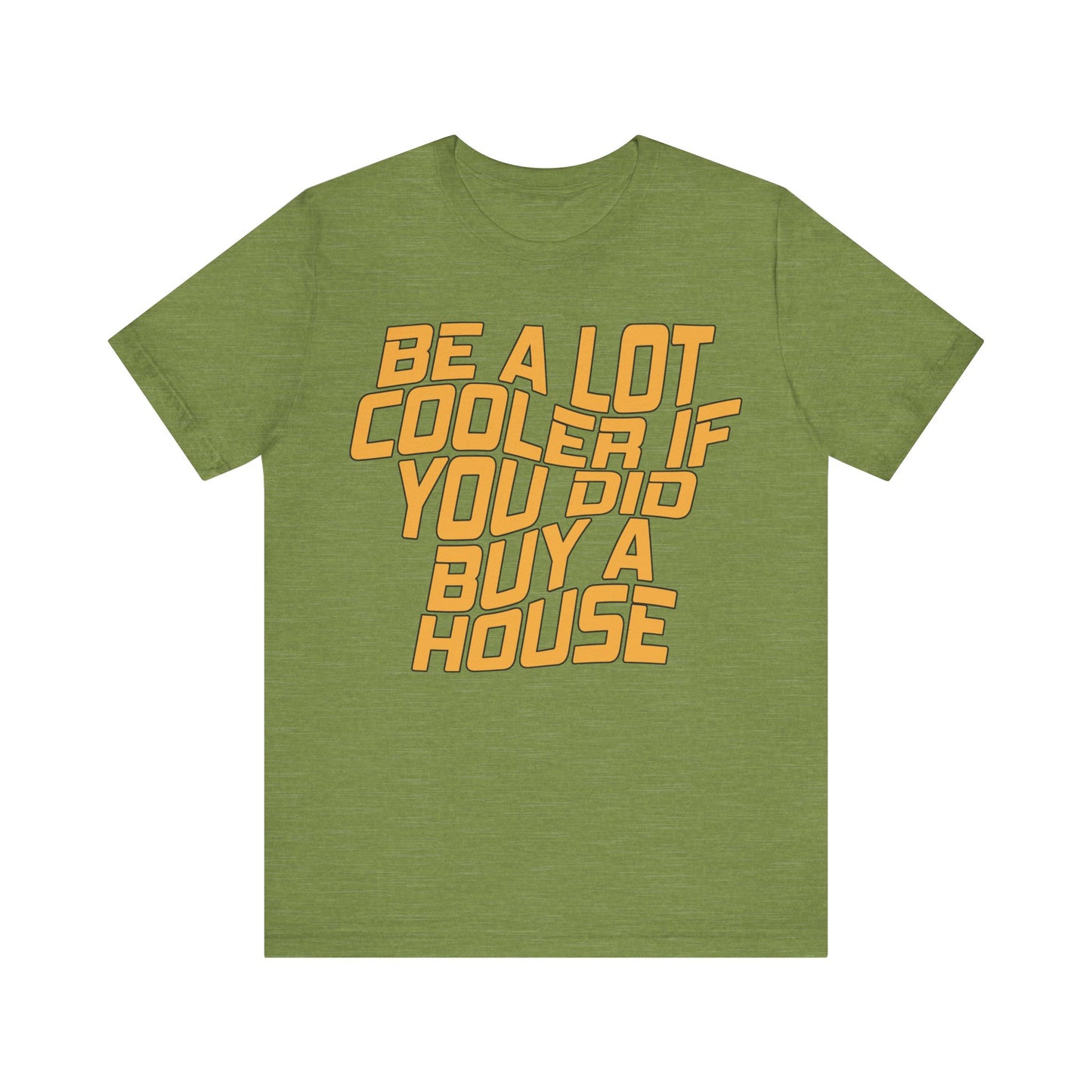 Be A Lot Cooler If You Did… Buy A House!