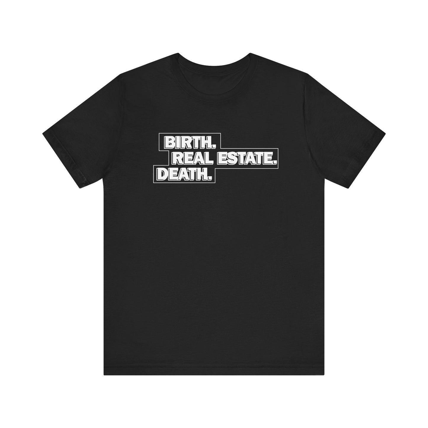 Birth. Real Estate. Death. Tee