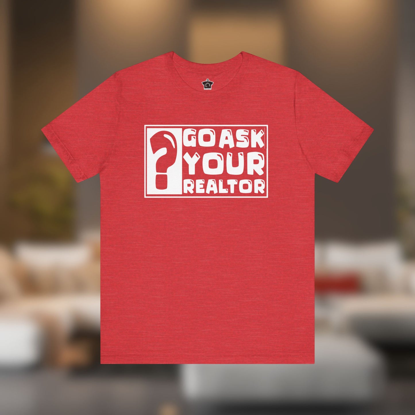 Go Ask Your Realtor – The Ultimate Real Estate Tee