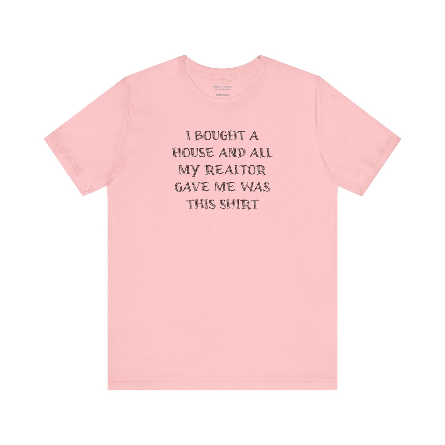 I Bought a House and This Is What My Realtor Gave Me - Unisex Jersey Tee