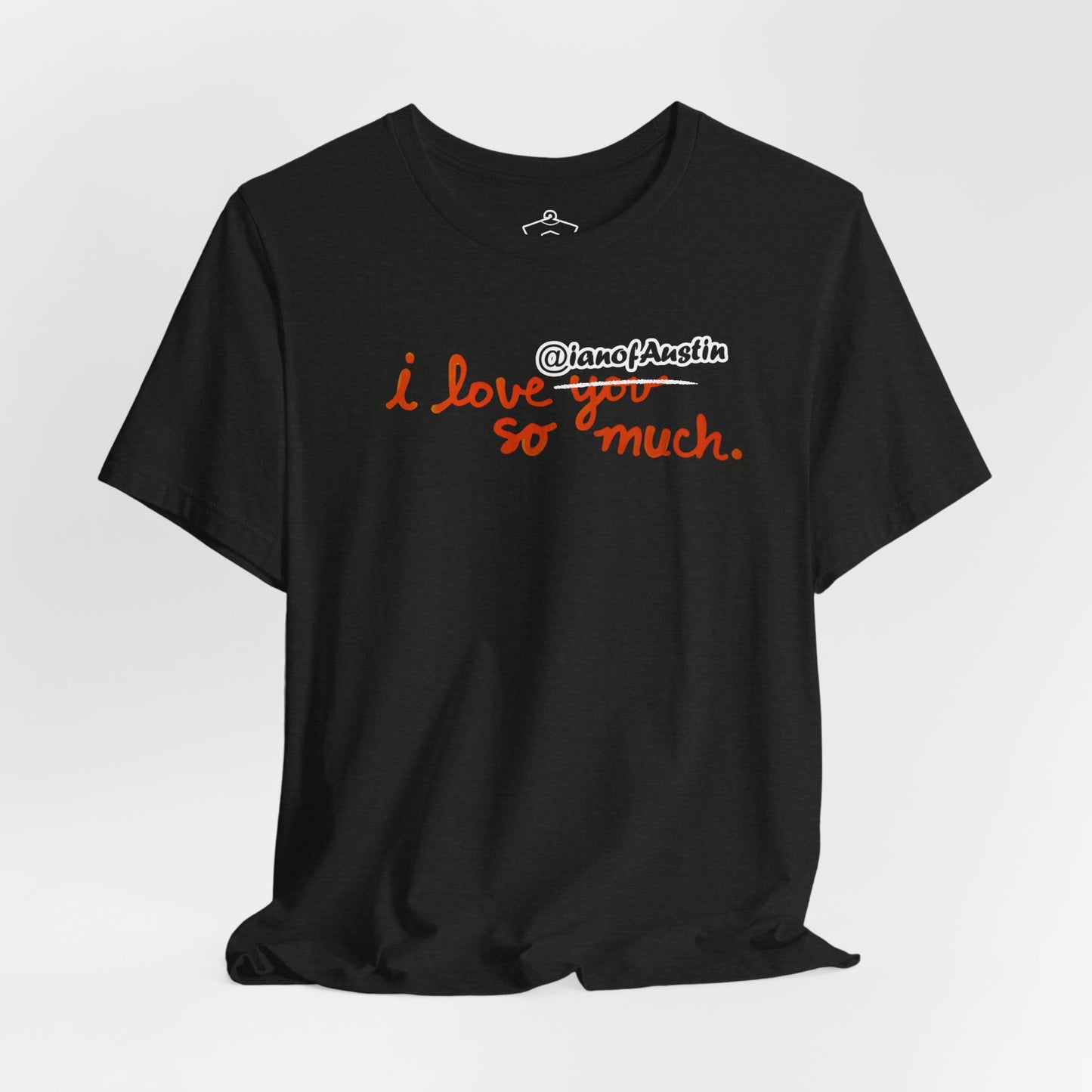 I Love @ianofAustin So Much T-Shirt