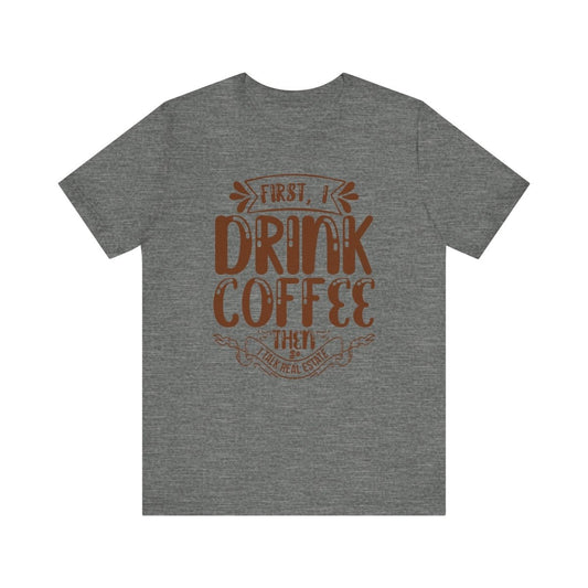 First I Drink Coffee - T-Shirt | ShirtyAgents