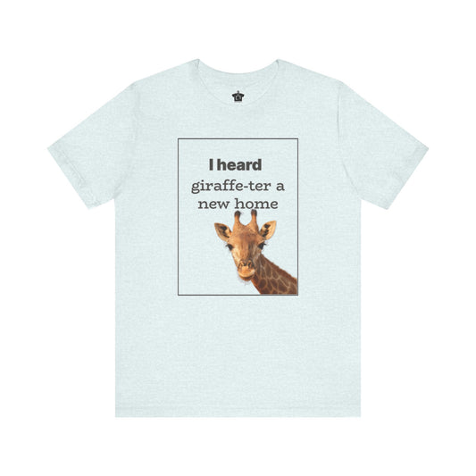 I Heard Giraffe - ter A New Home Tee - T-Shirt | ShirtyAgents