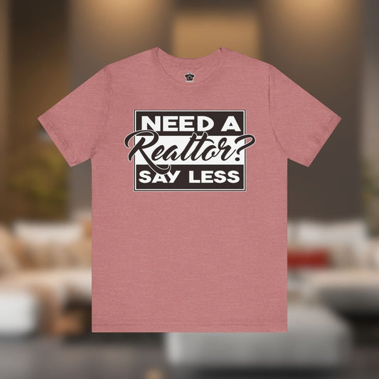 Need a Realtor? Say Less. (Dark Edition) - T-Shirt | ShirtyAgents