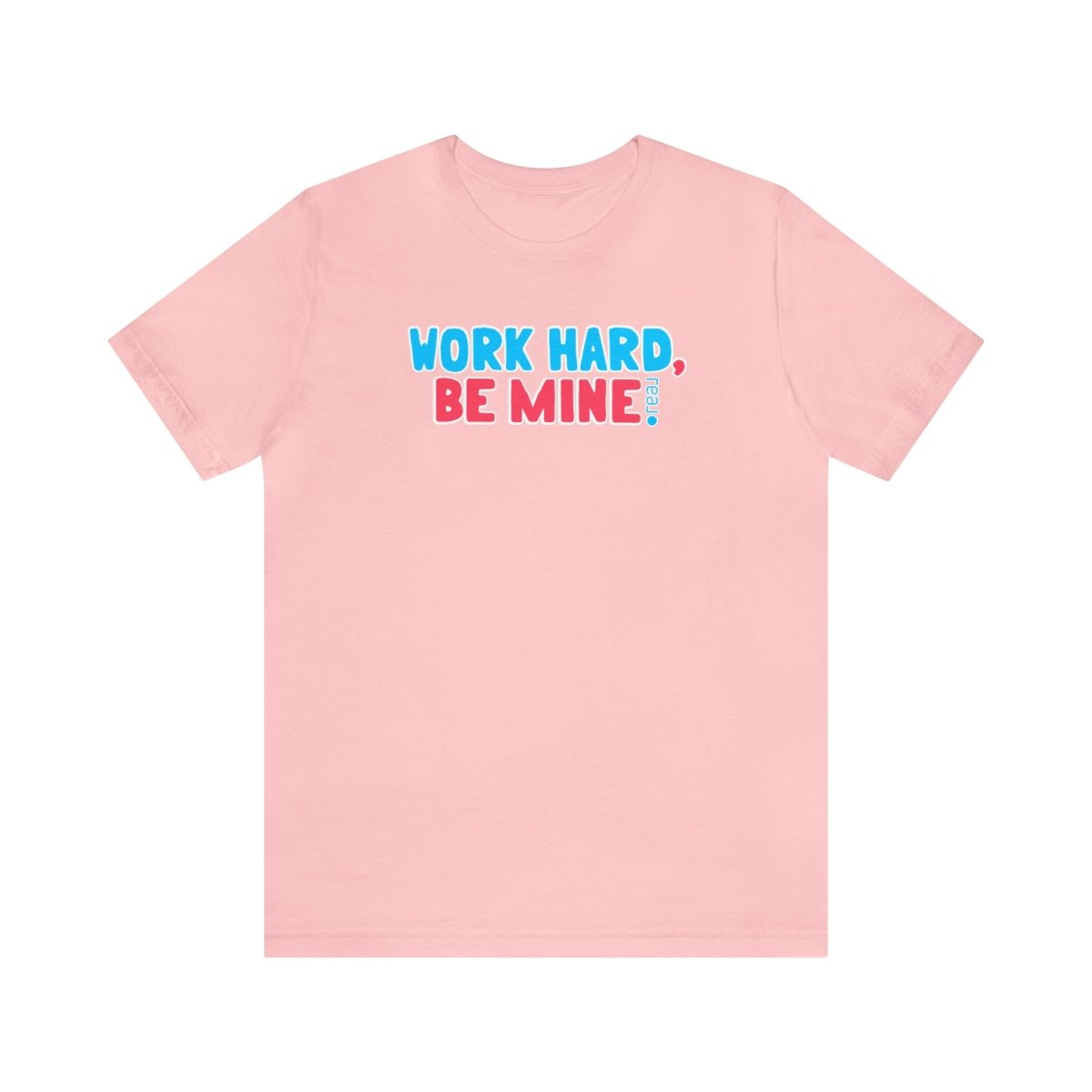 Work Hard Be Mine - T-Shirt | ShirtyAgents