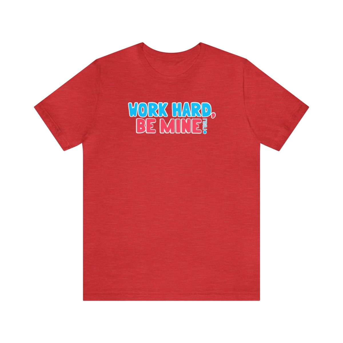 Work Hard Be Mine - T-Shirt | ShirtyAgents
