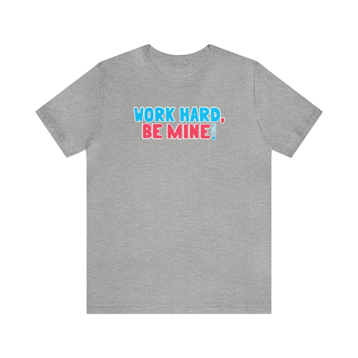 Work Hard Be Mine - T-Shirt | ShirtyAgents
