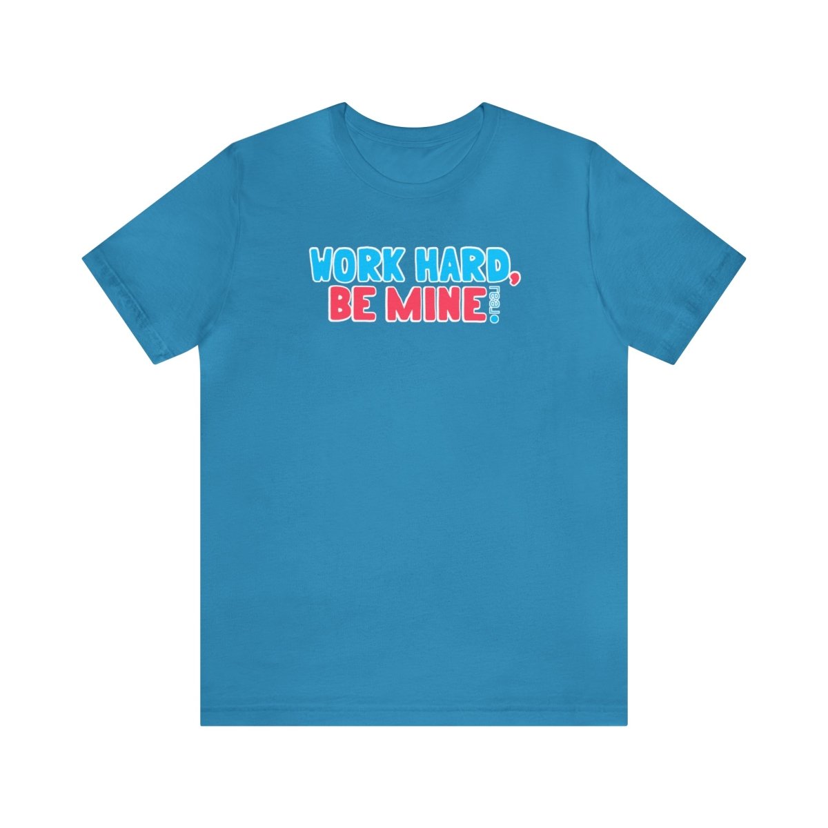 Work Hard Be Mine - T-Shirt | ShirtyAgents