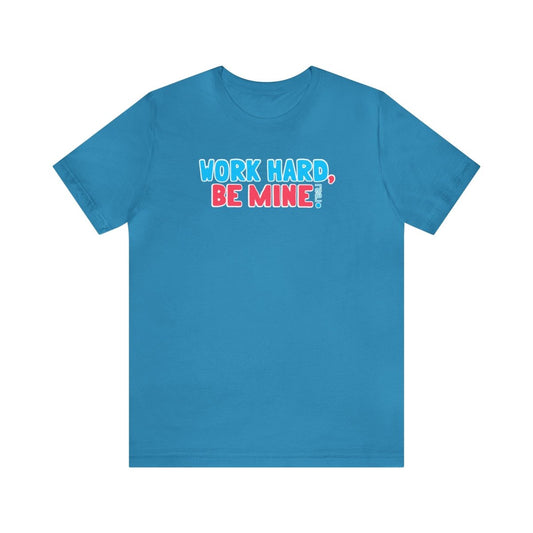 Work Hard Be Mine - T-Shirt | ShirtyAgents