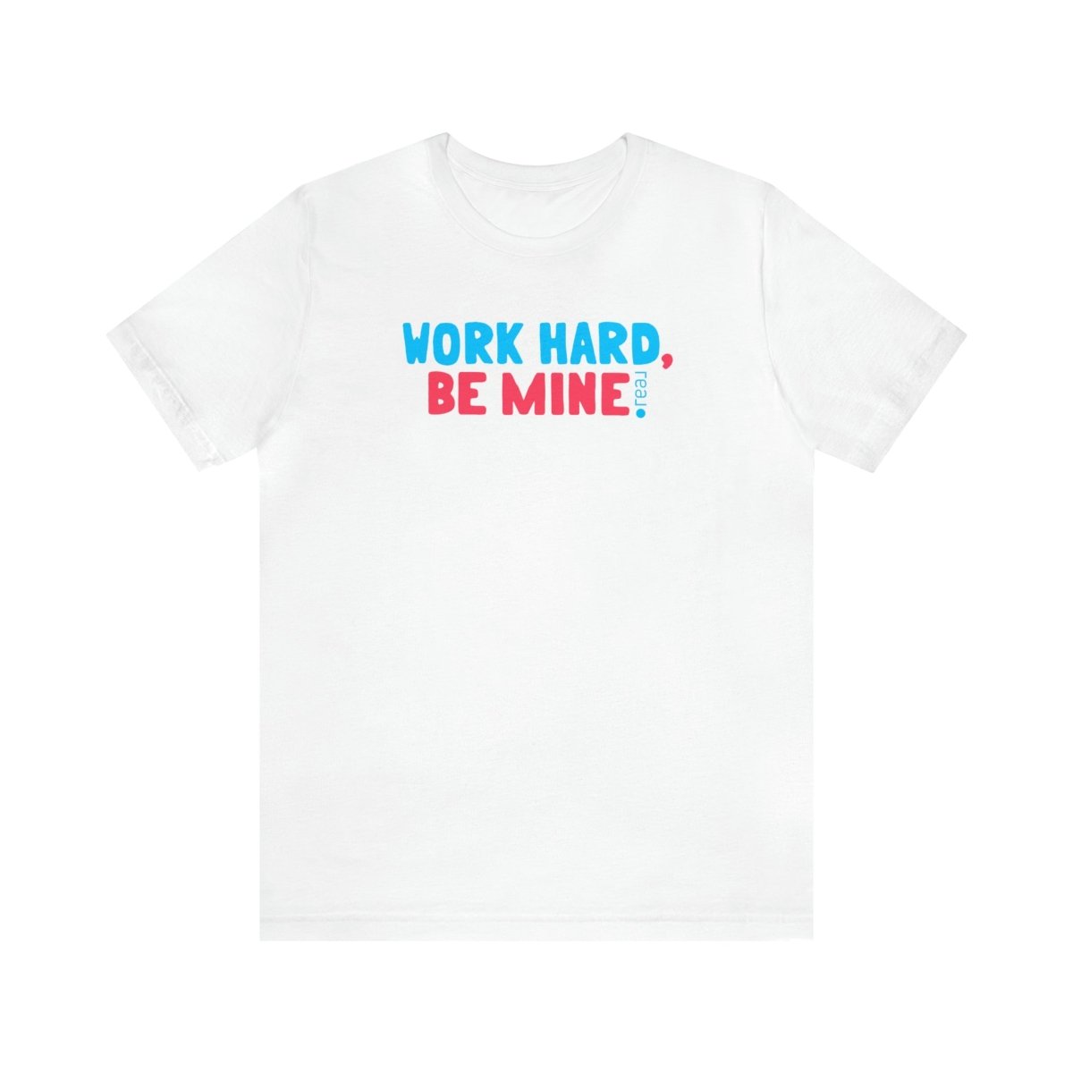 Work Hard Be Mine - T-Shirt | ShirtyAgents