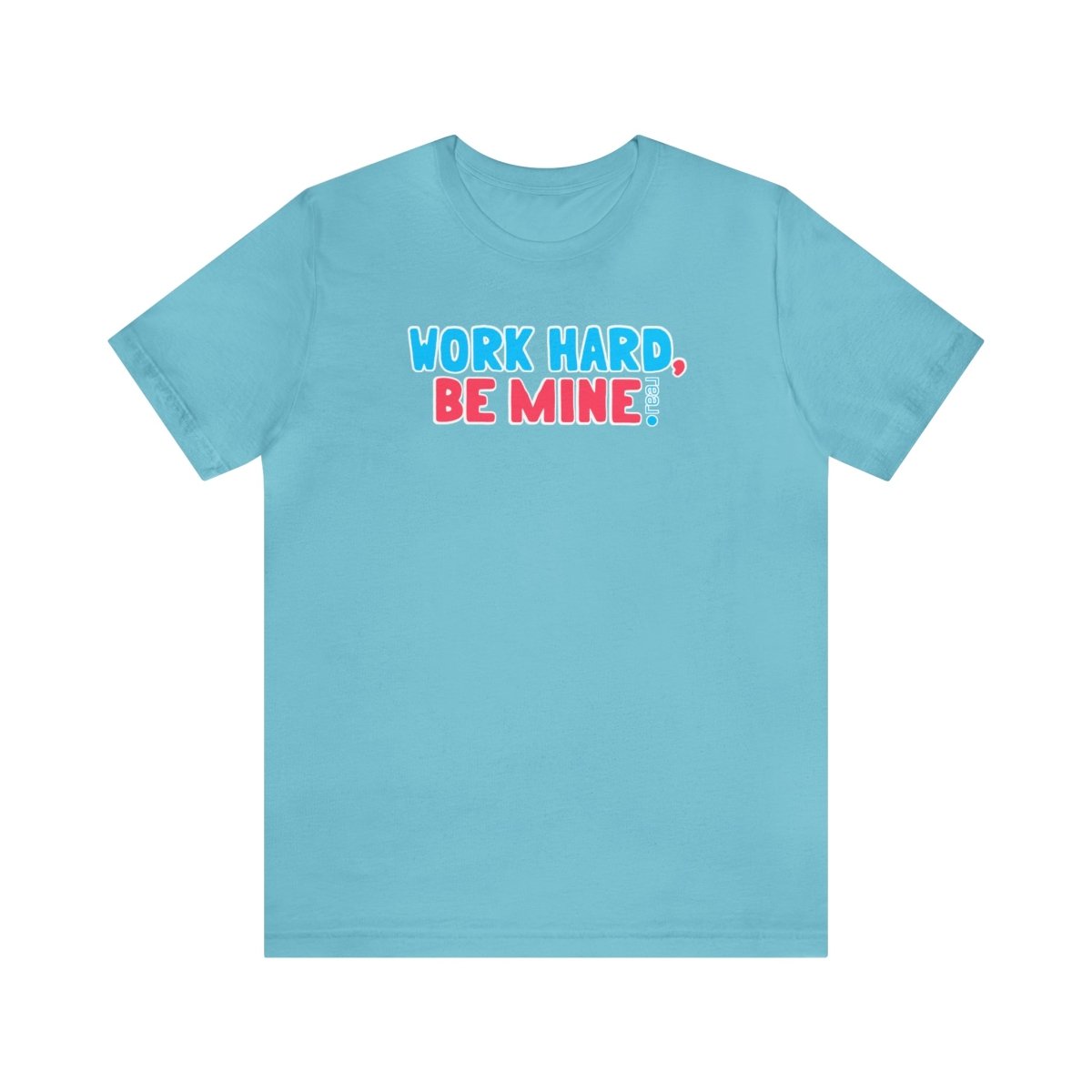 Work Hard Be Mine - T-Shirt | ShirtyAgents