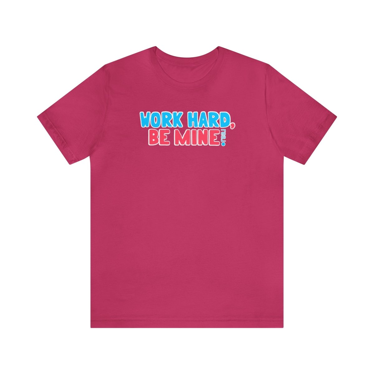 Work Hard Be Mine - T-Shirt | ShirtyAgents