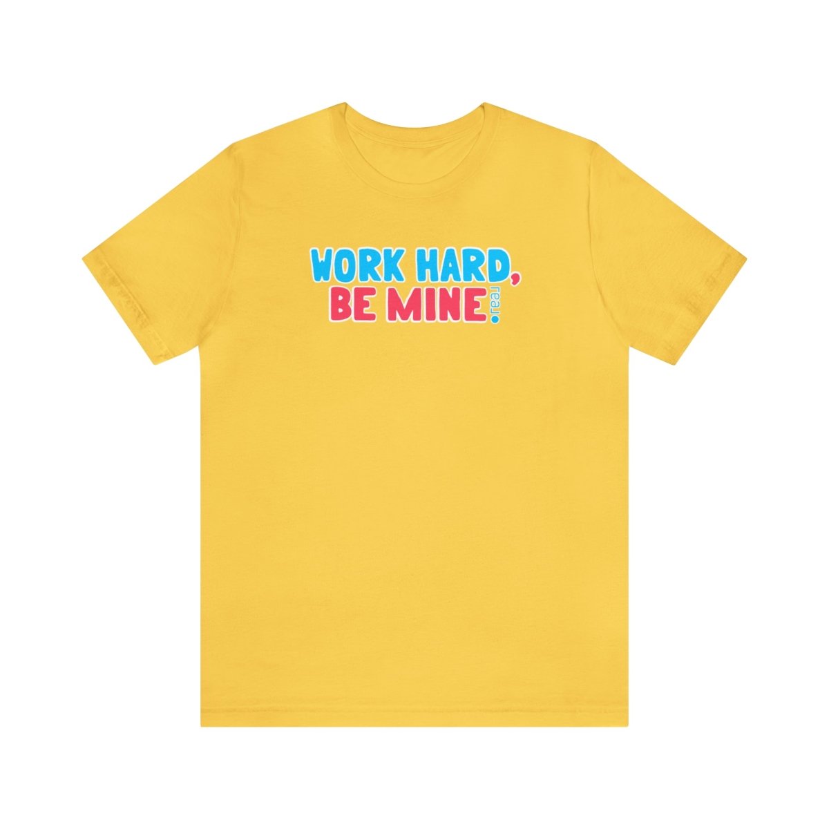 Work Hard Be Mine - T-Shirt | ShirtyAgents