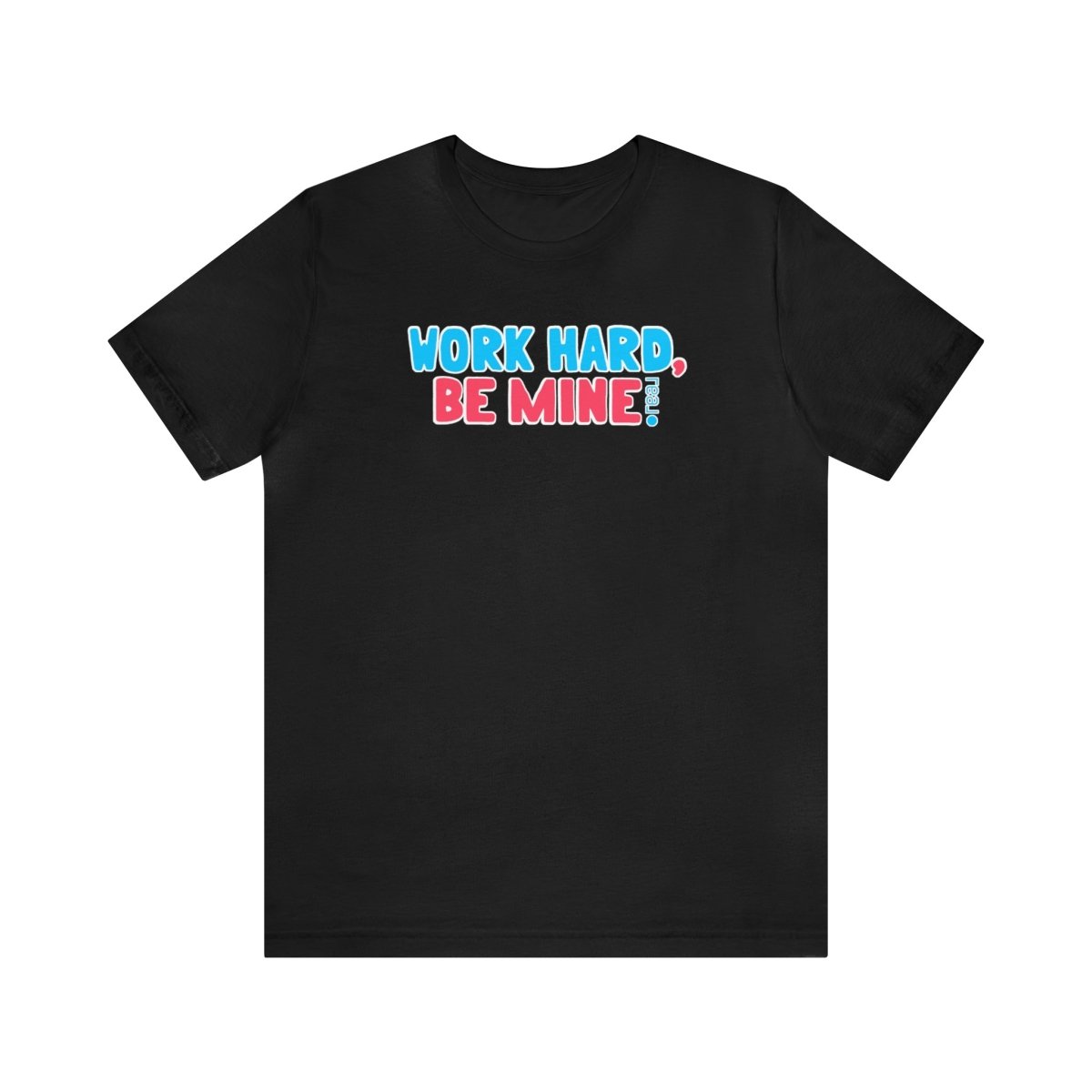 Work Hard Be Mine - T-Shirt | ShirtyAgents