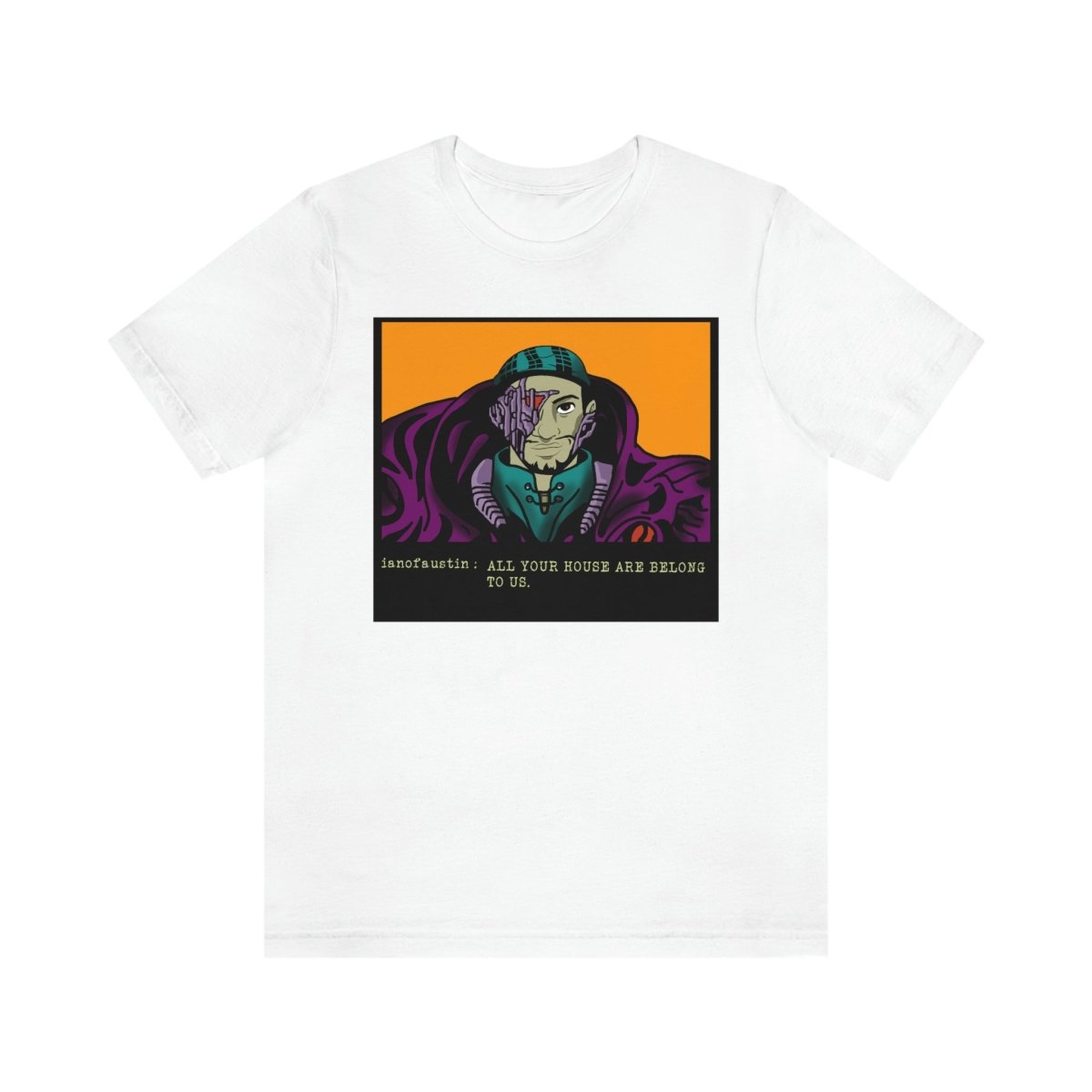 All Your Houses Are Belong To Us #ianofaustin - T-Shirt | ShirtyAgents