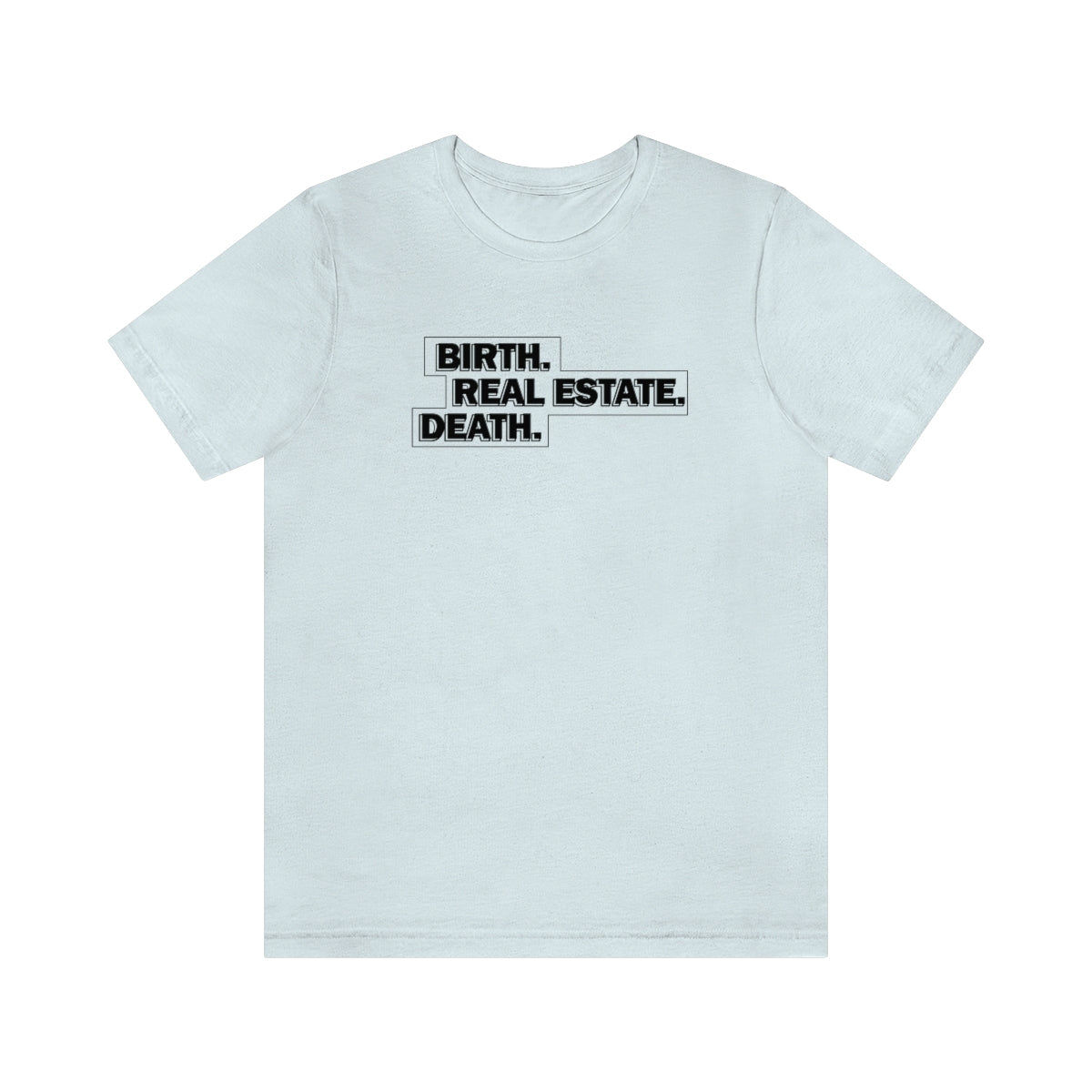 Birth. Real Estate. Death. - T-Shirt | ShirtyAgents