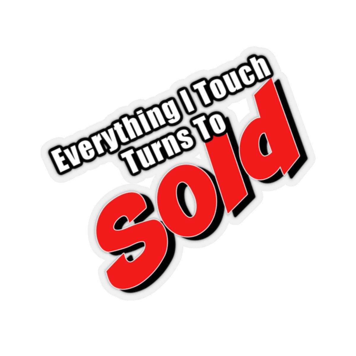Everything I Touch Turns To Sold Sticker - Paper products | ShirtyAgents