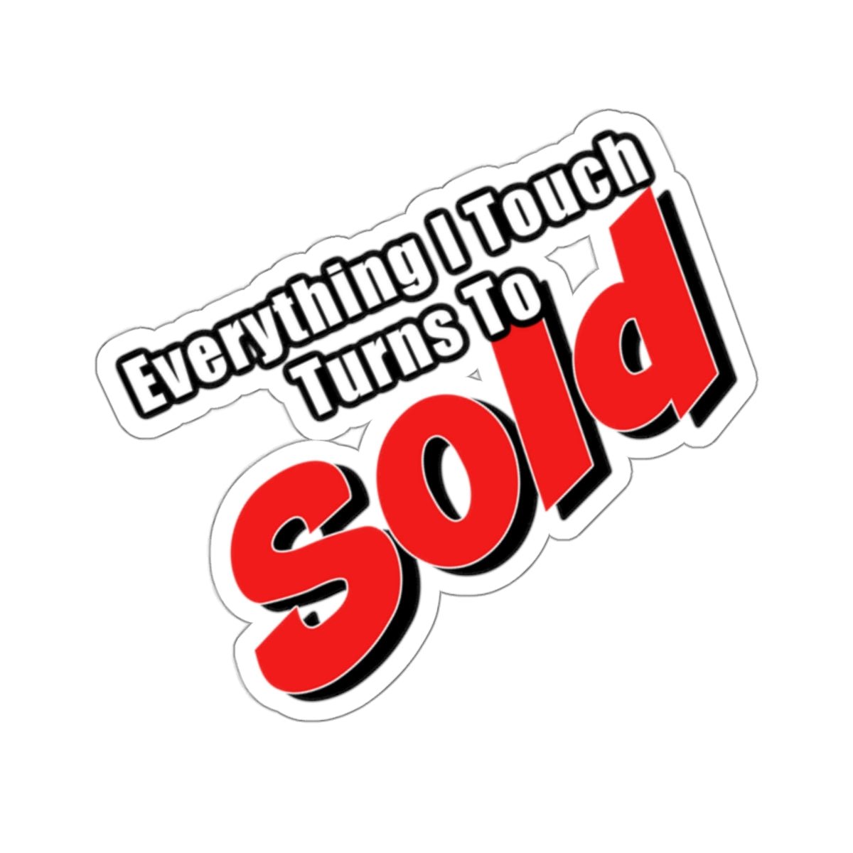 Everything I Touch Turns To Sold Sticker - Paper products | ShirtyAgents