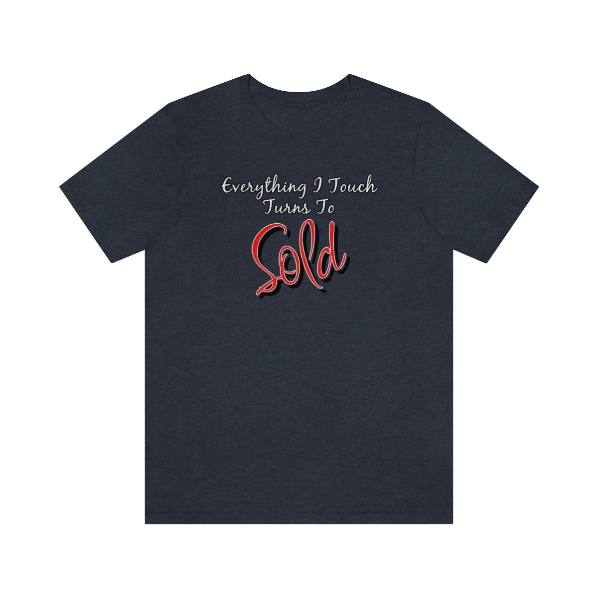 Everything I Touch Turns to Sold v2 - T-Shirt | ShirtyAgents