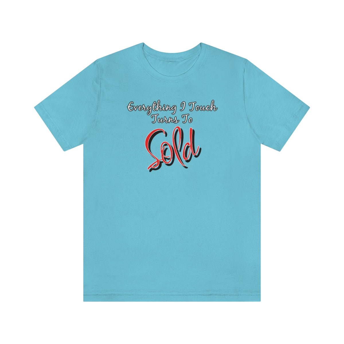 Everything I Touch Turns to Sold v2 - T-Shirt | ShirtyAgents