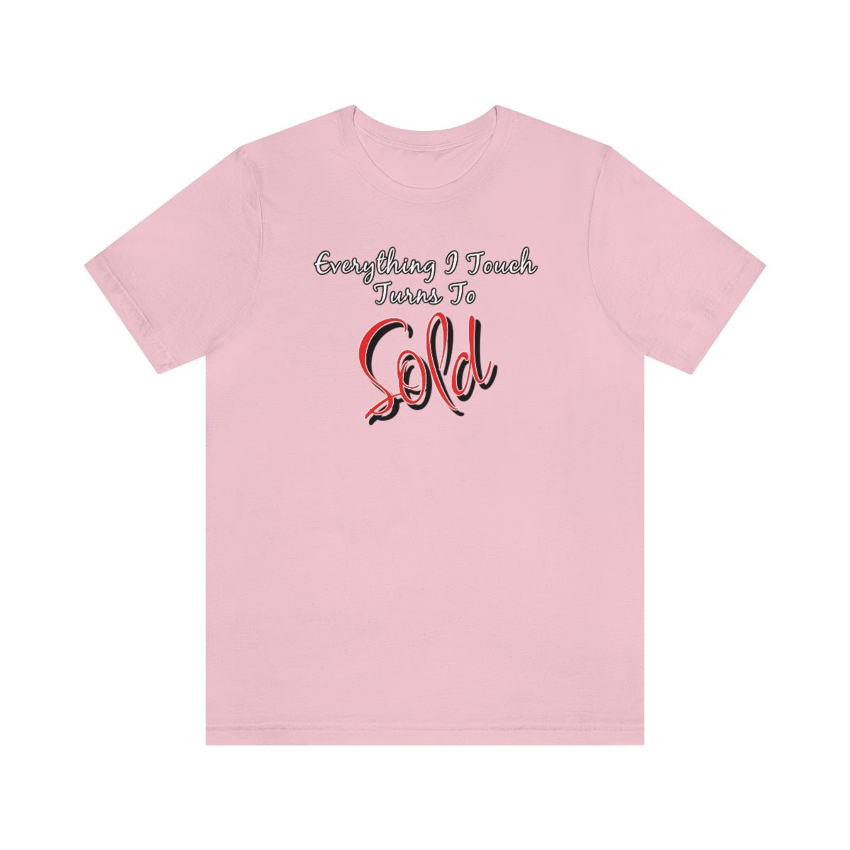 Everything I Touch Turns to Sold v2 - T-Shirt | ShirtyAgents