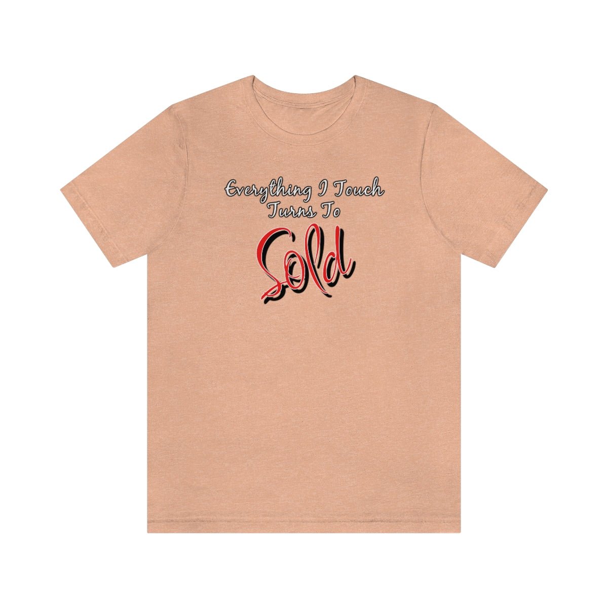 Everything I Touch Turns to Sold v2 - T-Shirt | ShirtyAgents