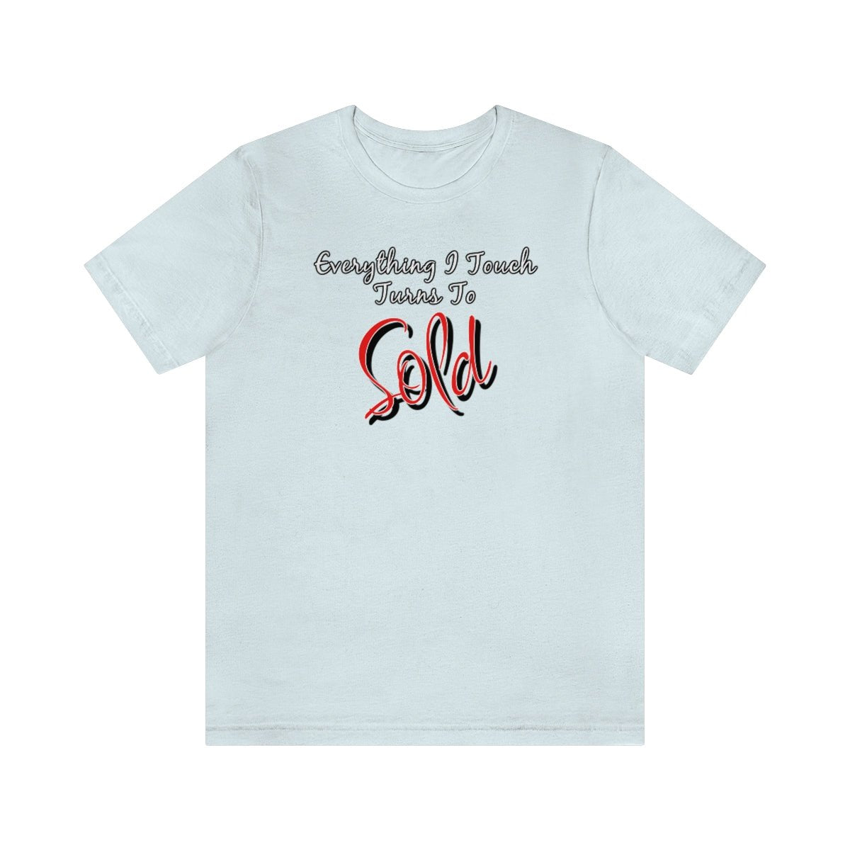 Everything I Touch Turns to Sold v2 - T-Shirt | ShirtyAgents