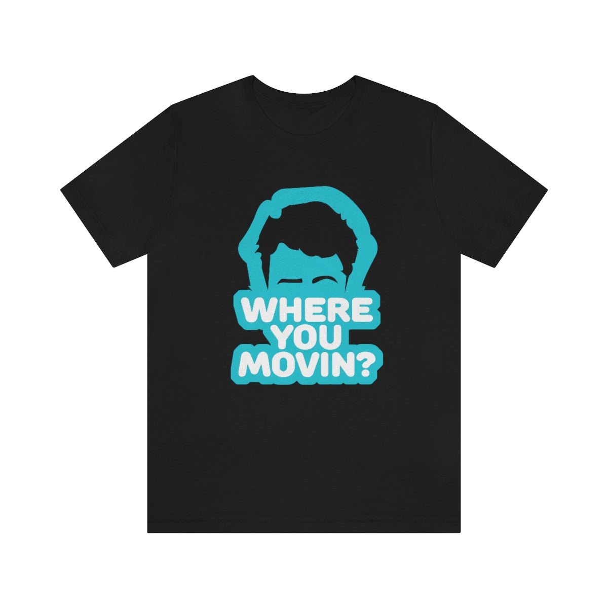 Where You Movin - T-Shirt | ShirtyAgents