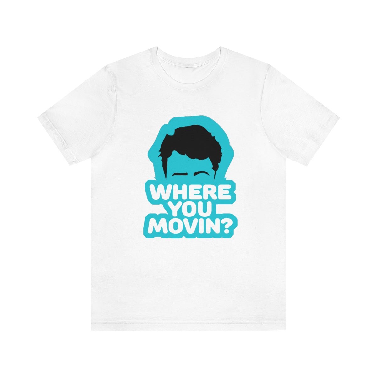 Where You Movin - T-Shirt | ShirtyAgents