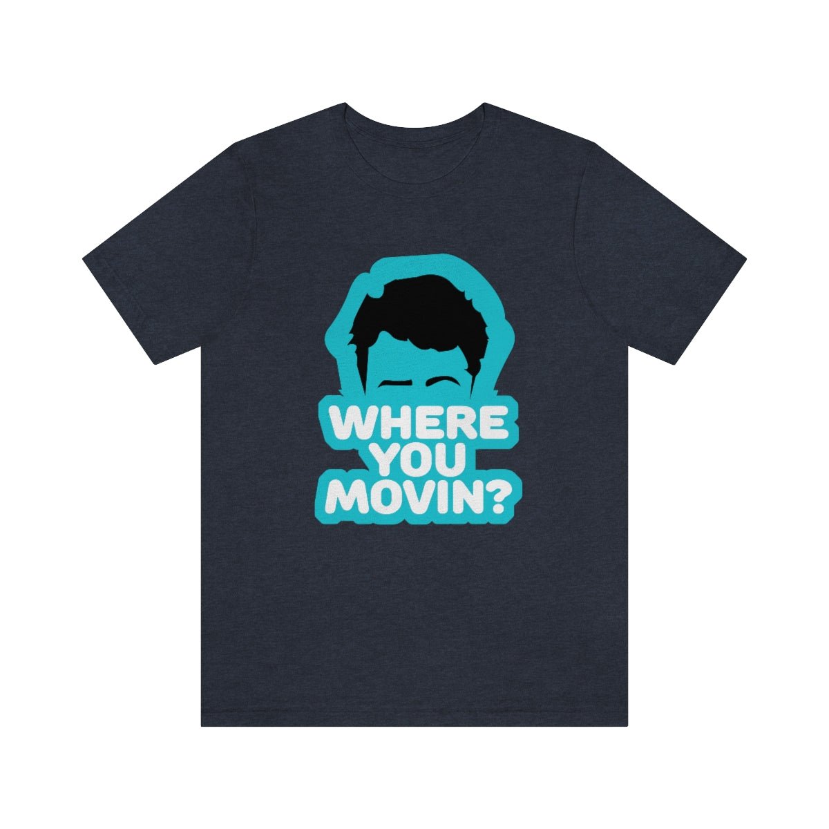 Where You Movin - T-Shirt | ShirtyAgents