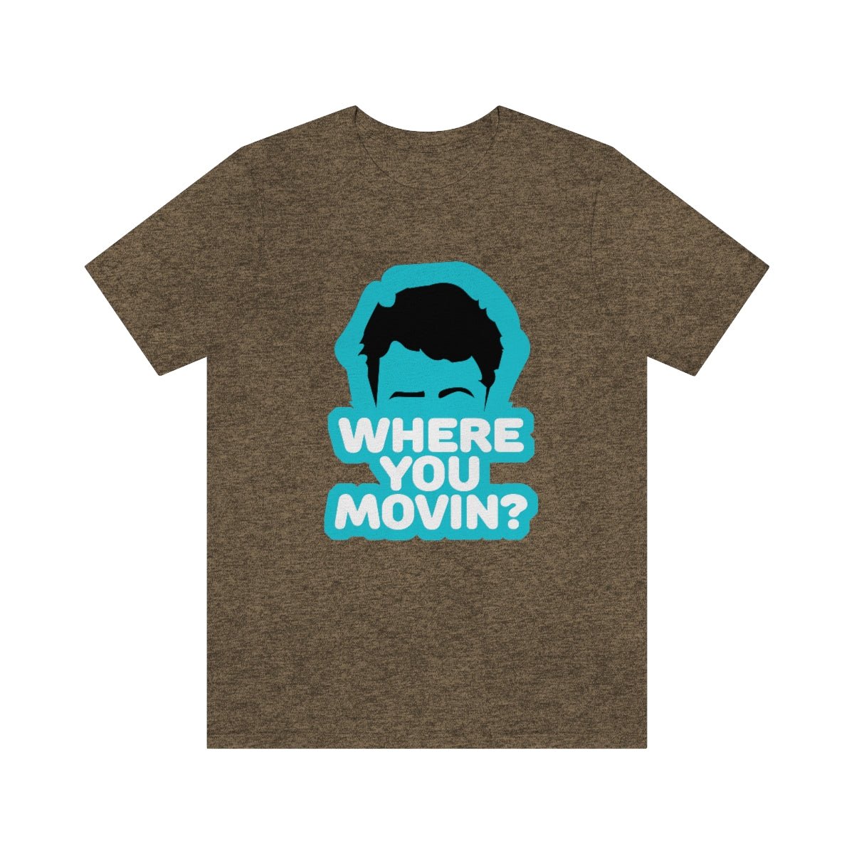 Where You Movin - T-Shirt | ShirtyAgents