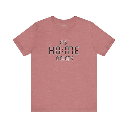 It’s Home O’Clock T-Shirt