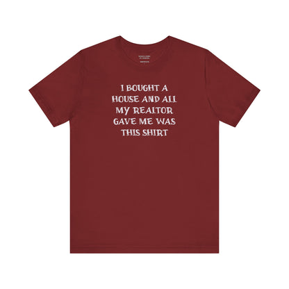 I Bought a House and This Is What My Realtor Gave Me - Unisex Jersey Tee