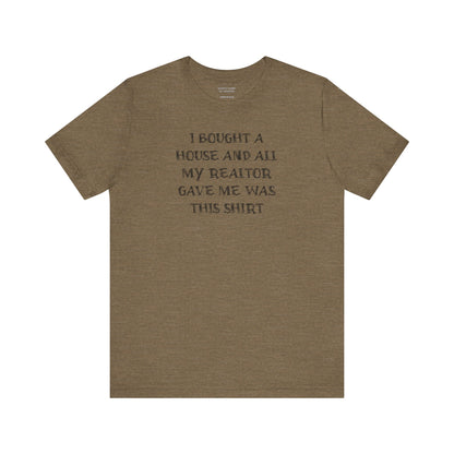 I Bought a House and This Is What My Realtor Gave Me - Unisex Jersey Tee