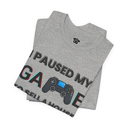 I Paused My Game to Sell A House T-Shirt