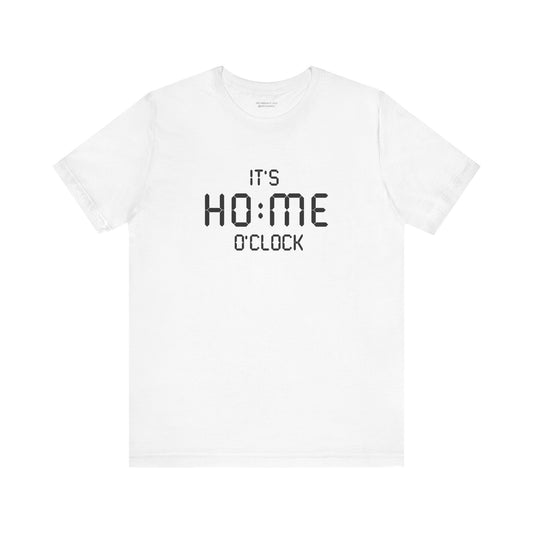 It’s Home O’Clock T-Shirt