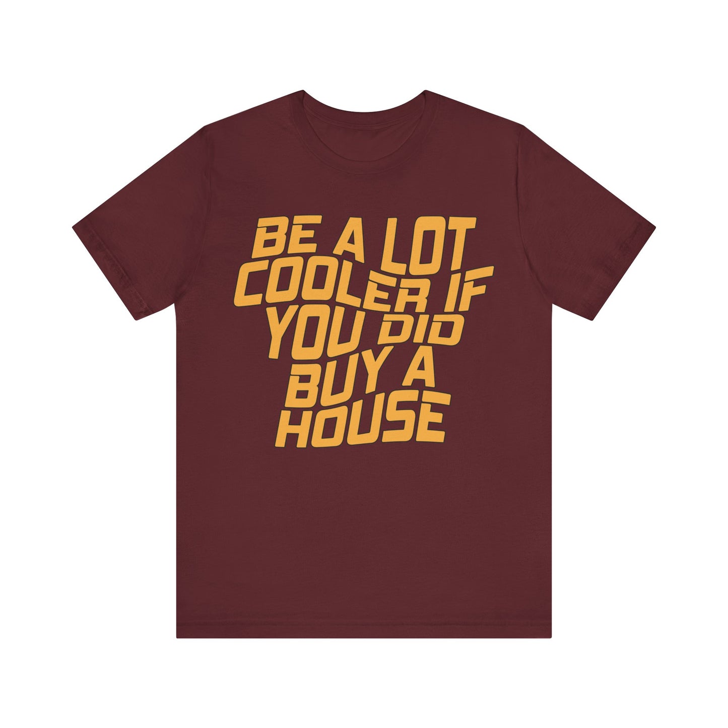 Be A Lot Cooler If You Did… Buy A House!