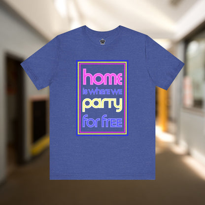 Home is Where We Party for Free T-Shirt