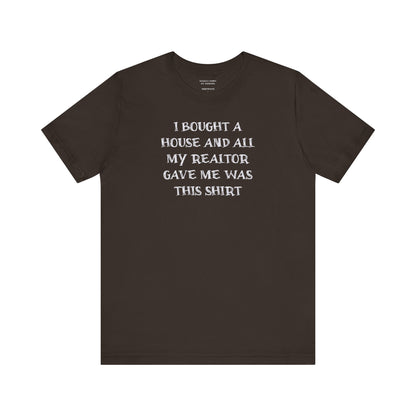 I Bought a House and This Is What My Realtor Gave Me - Unisex Jersey Tee