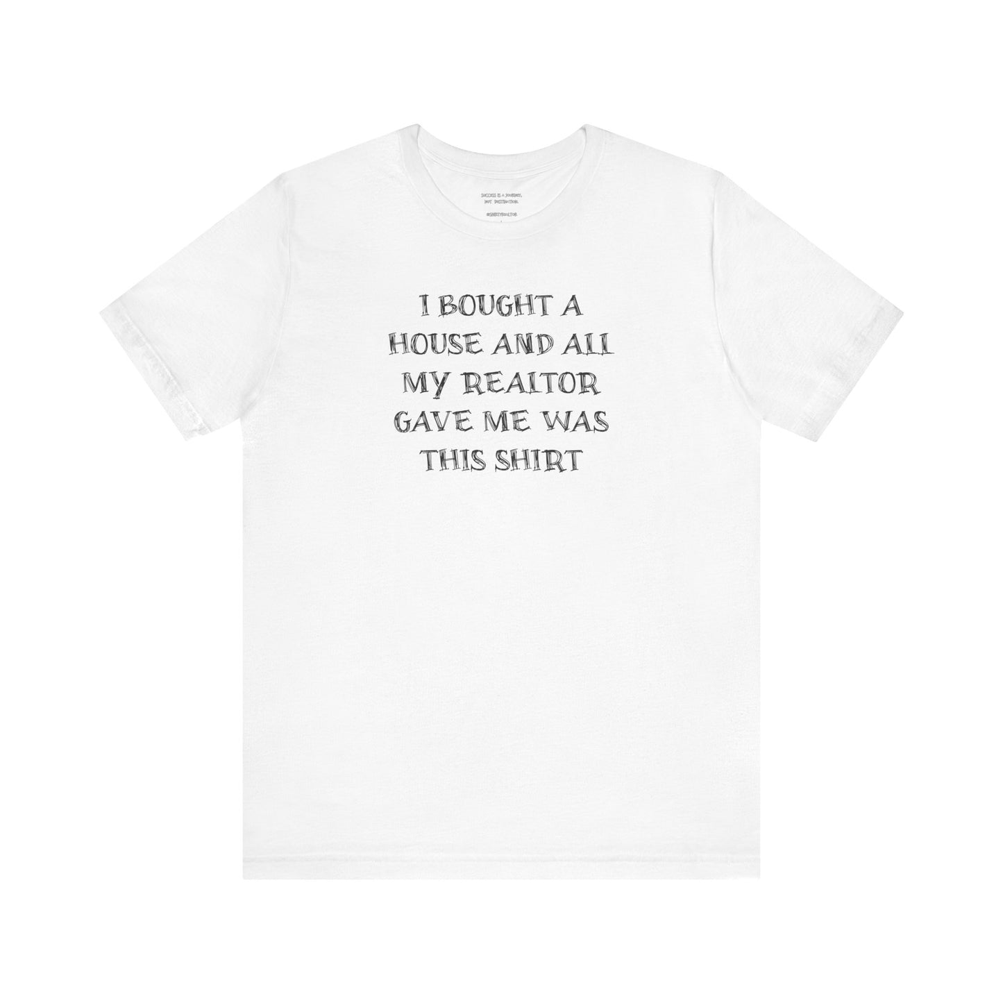 I Bought a House and This Is What My Realtor Gave Me - Unisex Jersey Tee