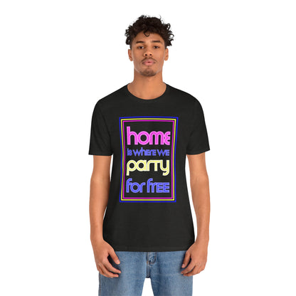 Home is Where We Party for Free T-Shirt