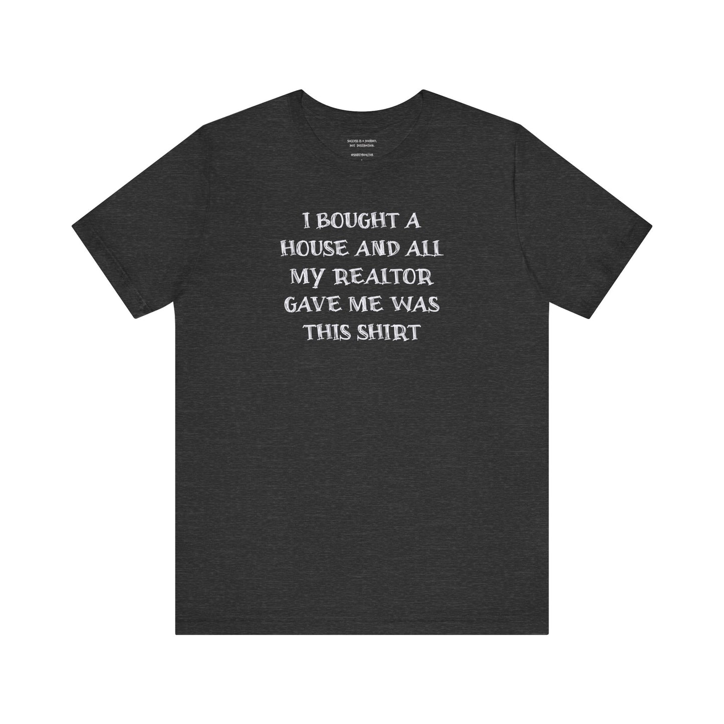 I Bought a House and This Is What My Realtor Gave Me - Unisex Jersey Tee